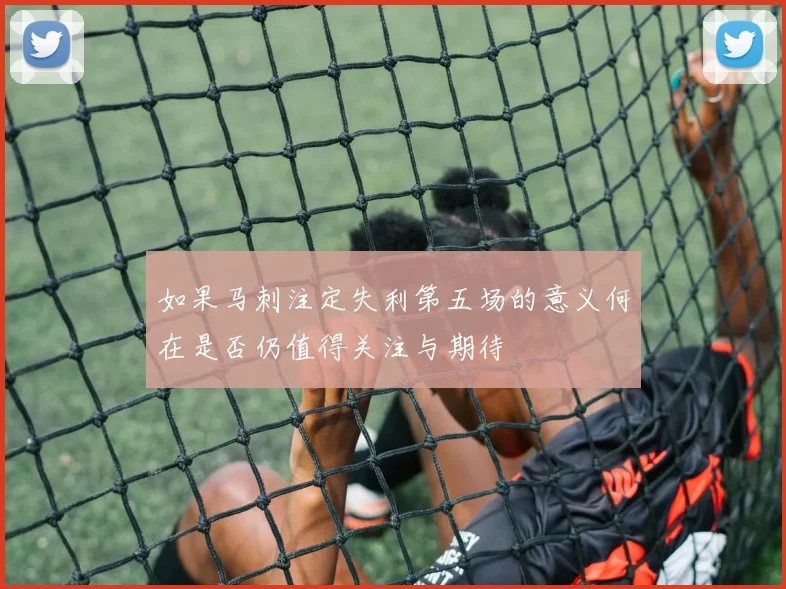 如果马刺注定失利第五场的意义何在是否仍值得关注与期待