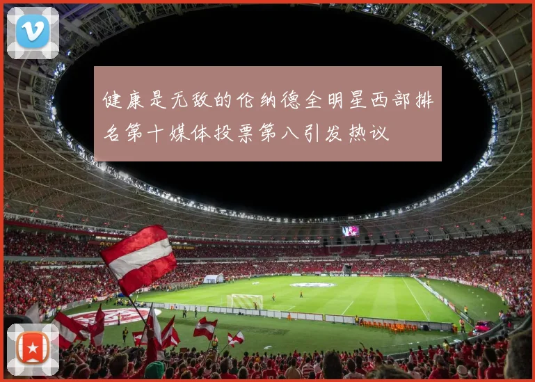 健康是无敌的伦纳德全明星西部排名第十媒体投票第八引发热议